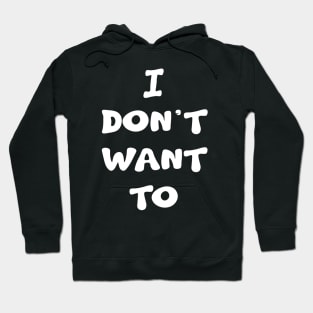 I Don't Want To Hoodie